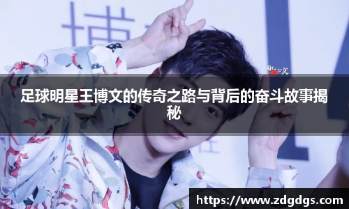 足球明星王博文的传奇之路与背后的奋斗故事揭秘